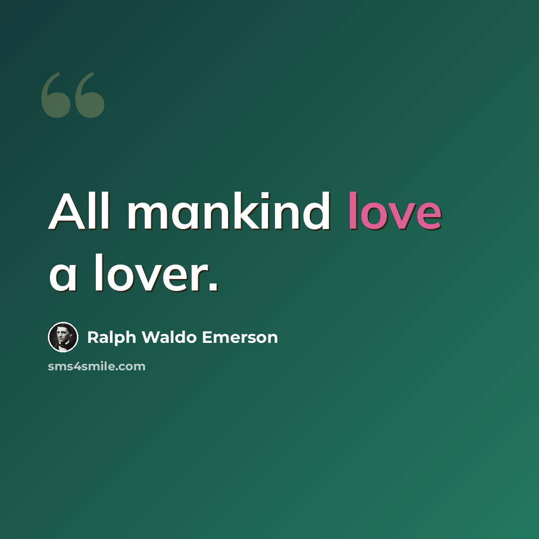 “All mankind love a lover.” quote by Ralph Waldo Emerson
