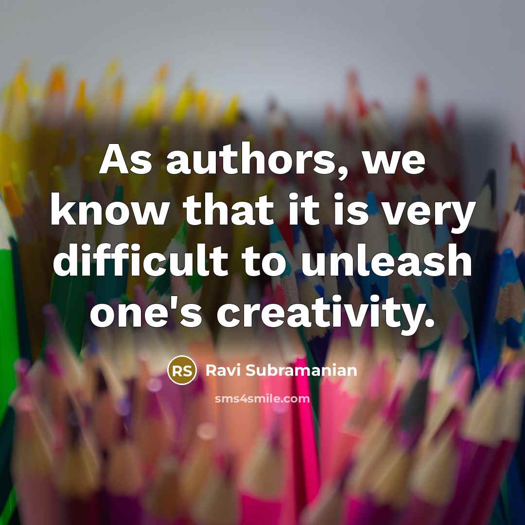 “As authors, we know that it is very difficult to unleash one's creativity.” quote by Ravi Subramanian