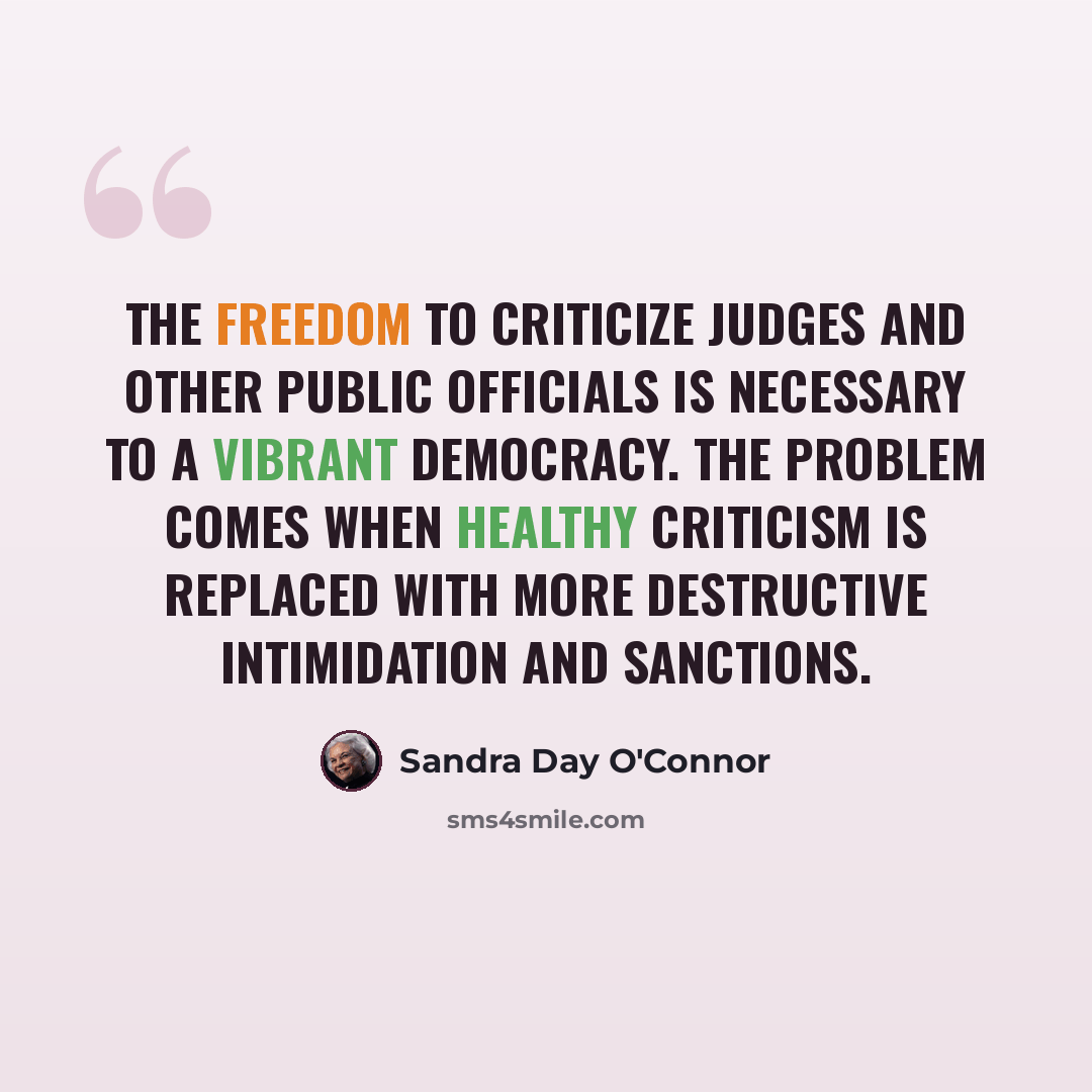 “The freedom to criticize judges and other public officials is necessary to a vibrant democracy. The problem comes when healthy criticism is replaced with more destructive intimidation and sanctions.” quote by Sandra Day O'Connor