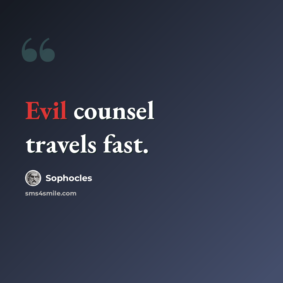 “Evil counsel travels fast.” quote by Sophocles