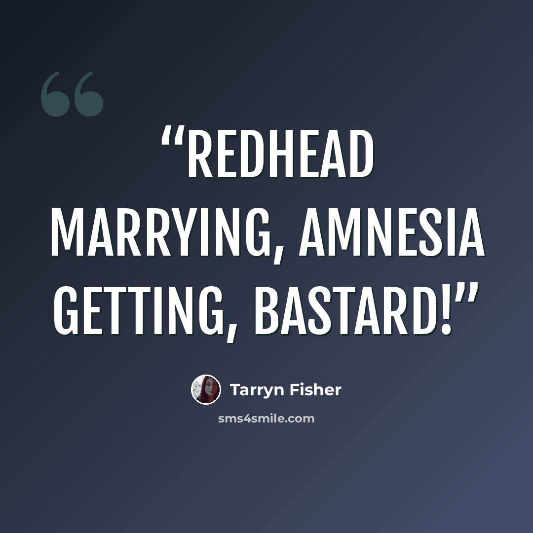 “Redhead marrying, amnesia getting, bastard!” quote by Tarryn Fisher