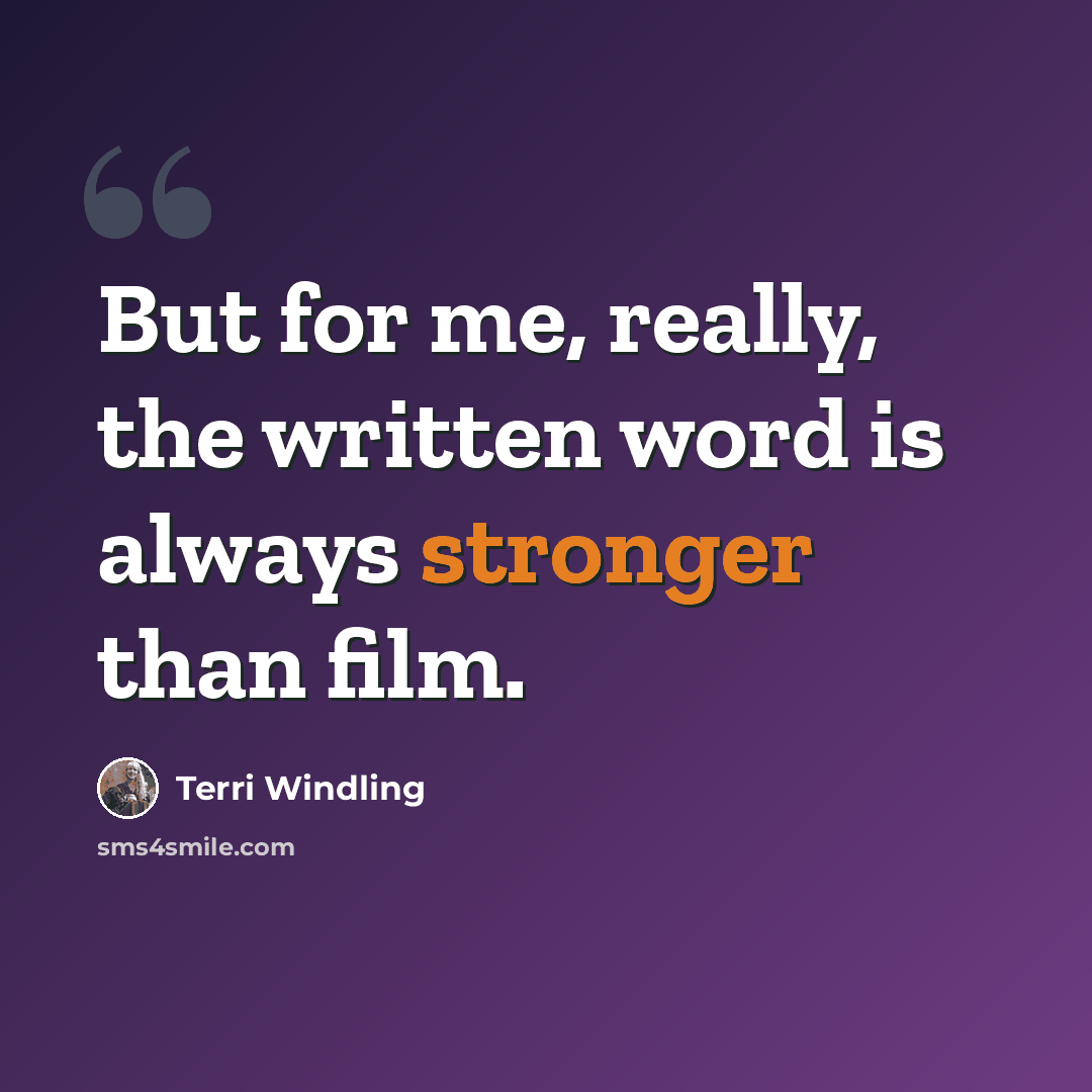 “But for me, really, the written word is always stronger than film.” quote by Terri Windling
