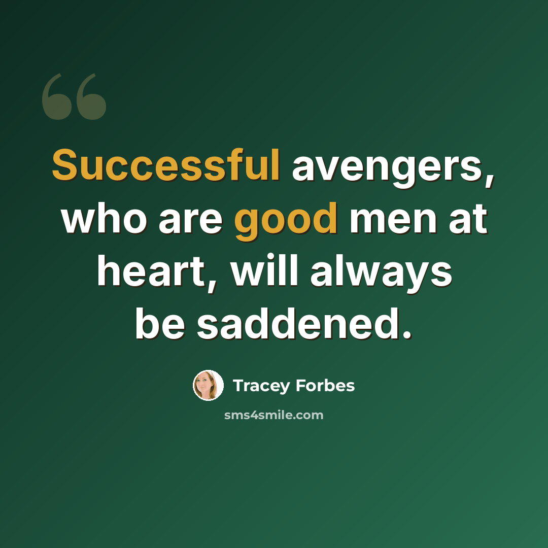 “Successful avengers, who are good men at heart, will always be saddened.” quote by Tracey Forbes