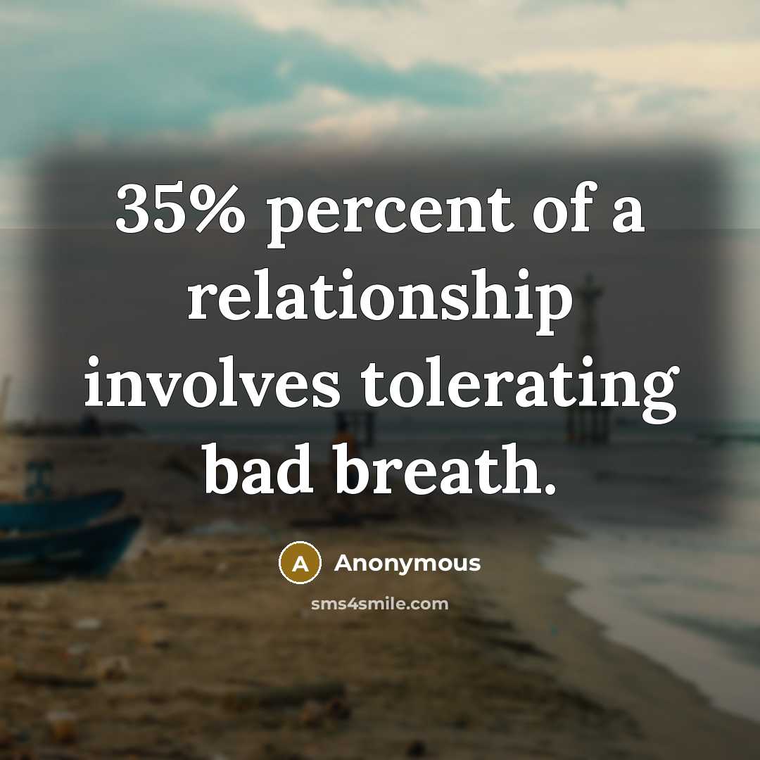 “35% percent of a relationship involves tolerating bad breath.” quote by Anonymous