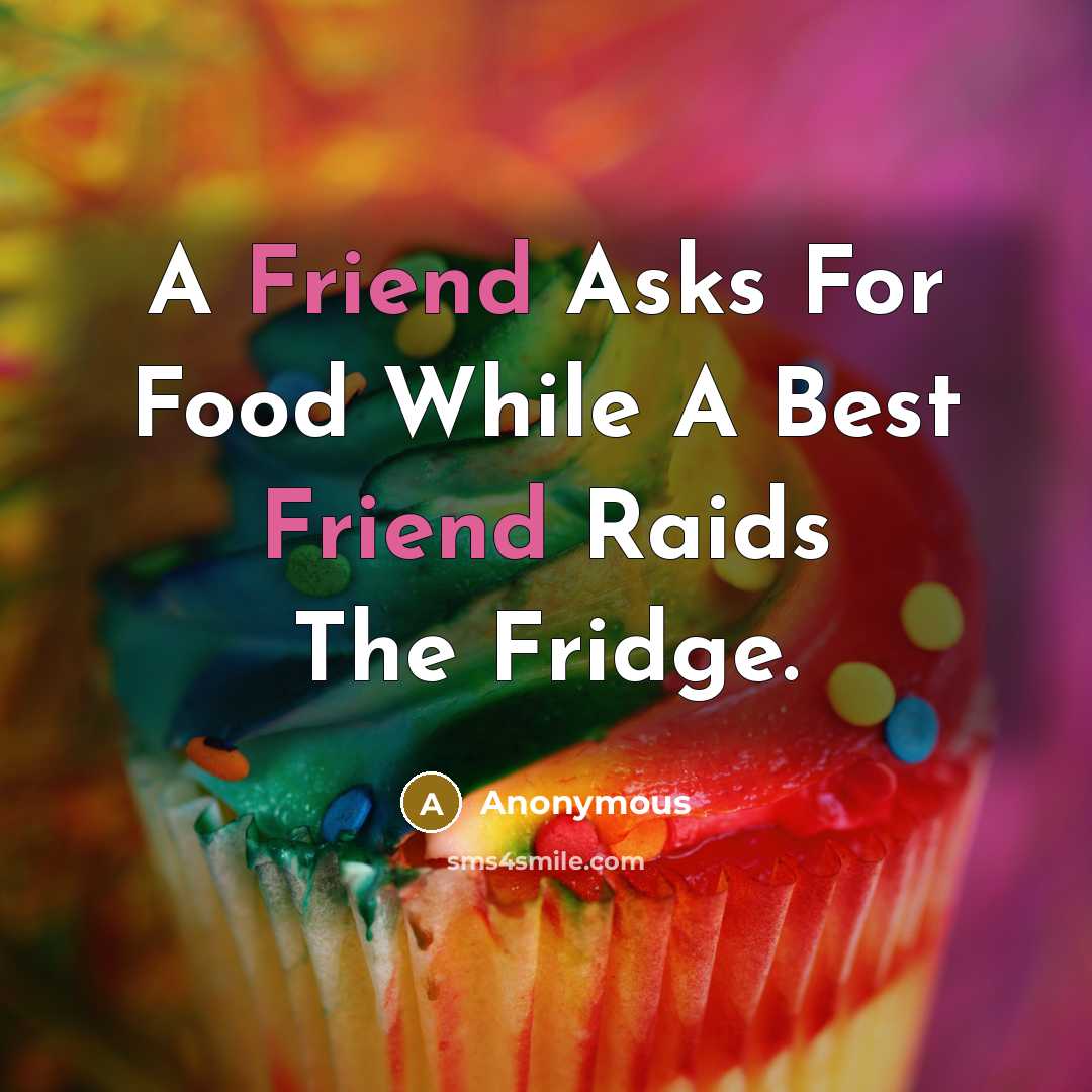 “A Friend Asks For Food While A Best Friend Raids The Fridge.” quote by Anonymous