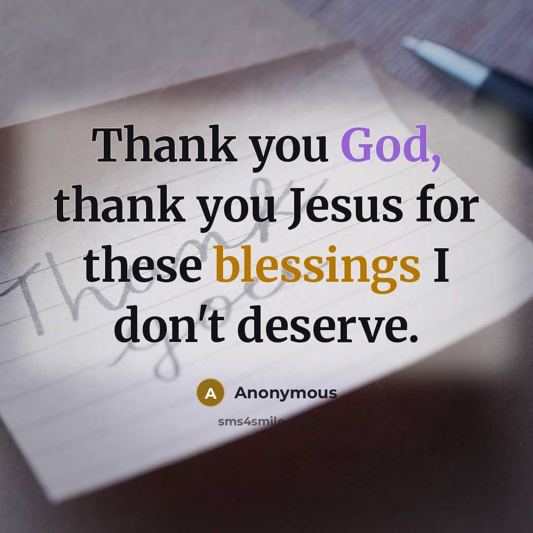 “Thank you God, thank you Jesus for these blessings I don't deserve.” quote by Anonymous