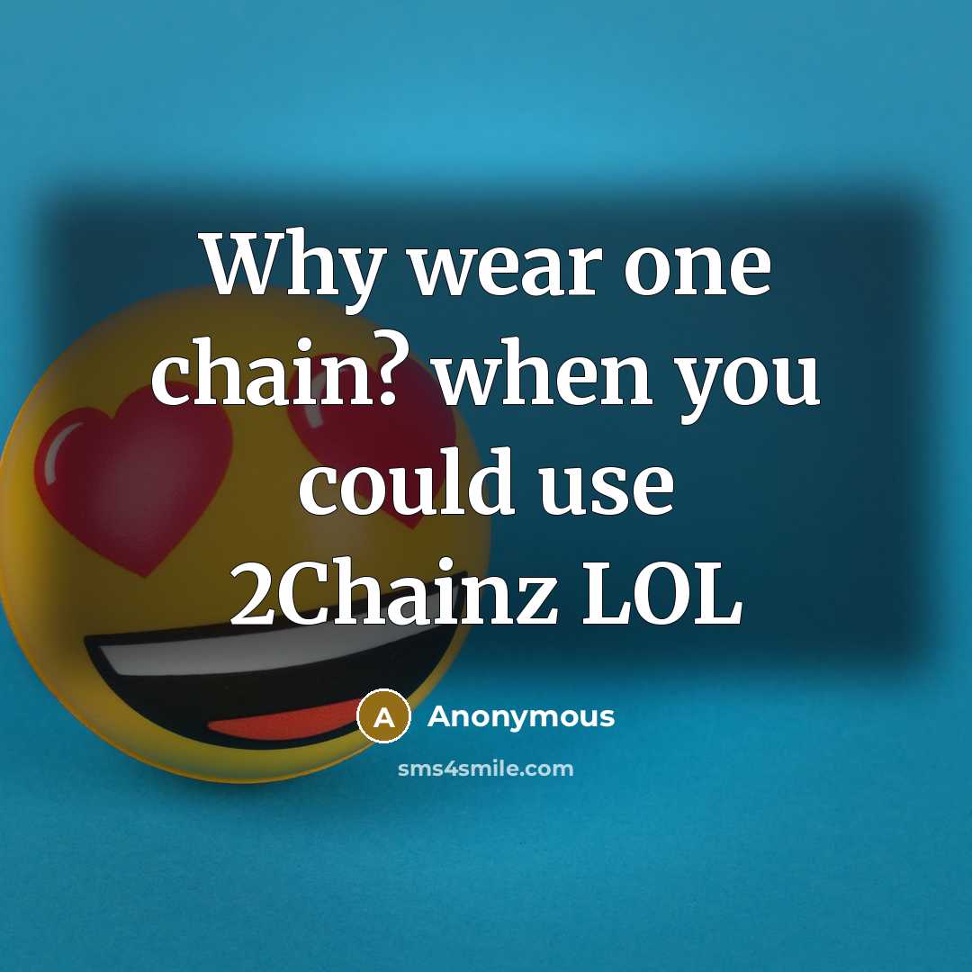 “Why wear one chain? when you could use 2Chainz LOL” quote by Anonymous