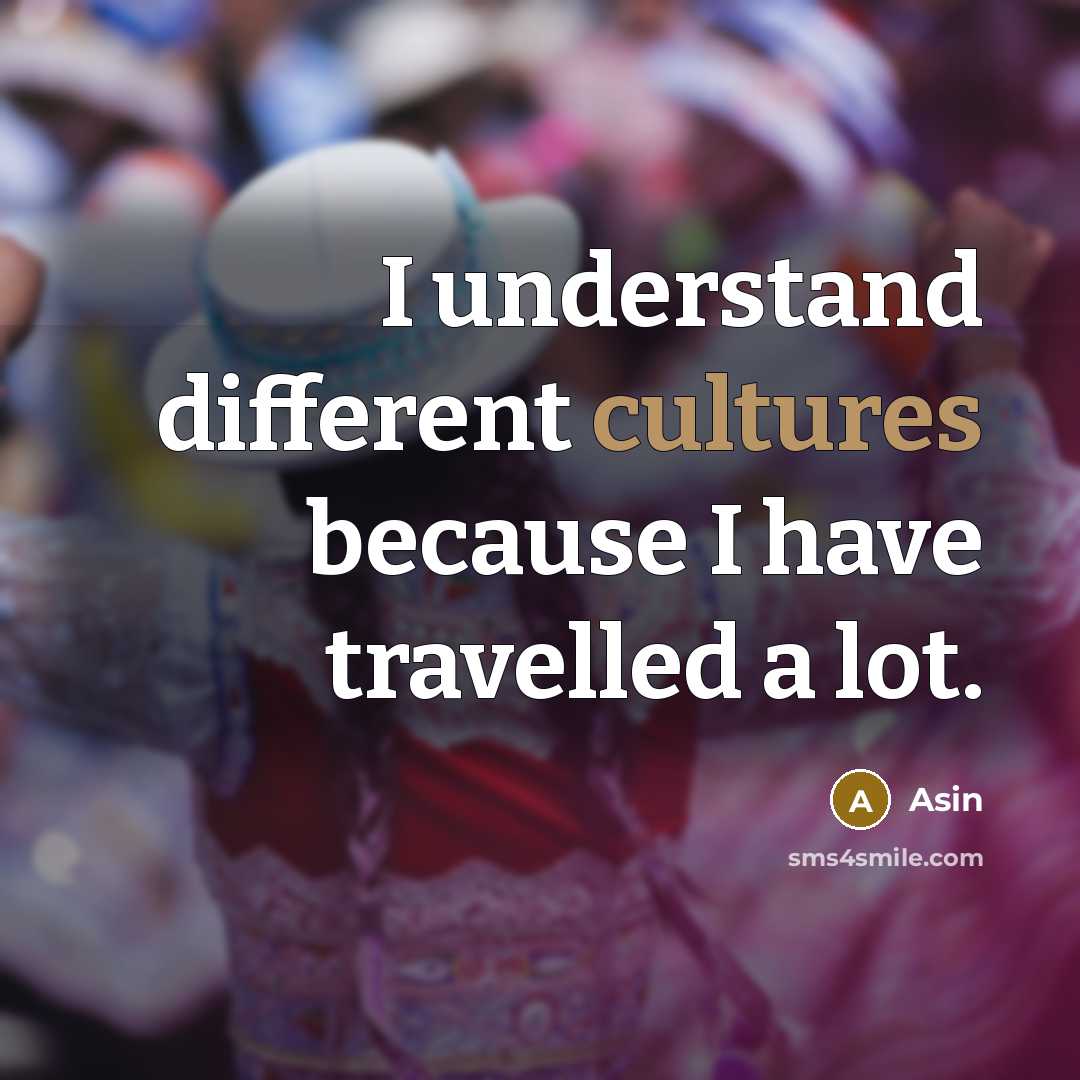 “I understand different cultures because I have travelled a lot.” quote by Asin
