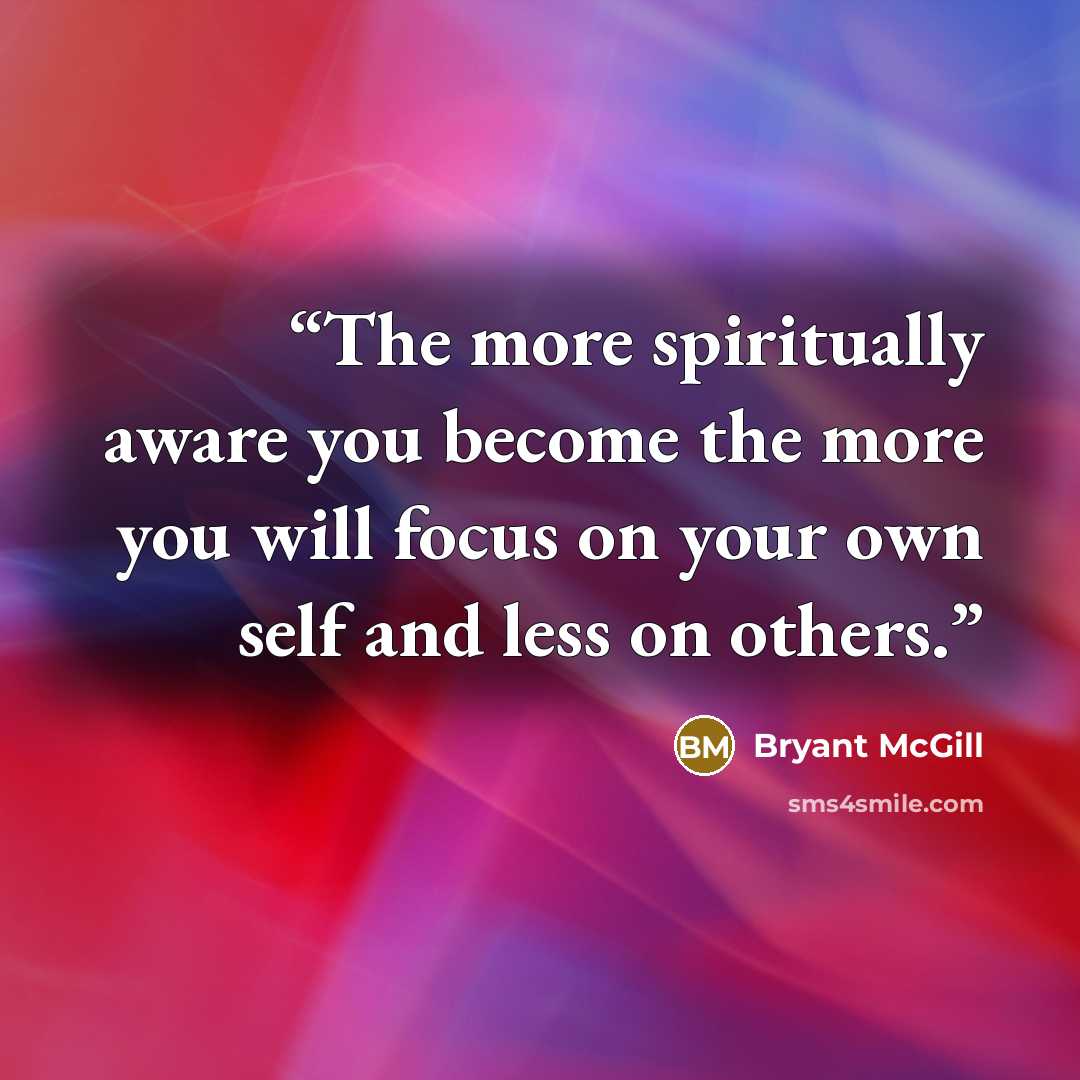 “The more spiritually aware you become the more you will focus on your own self and less on others.” quote by Bryant McGill