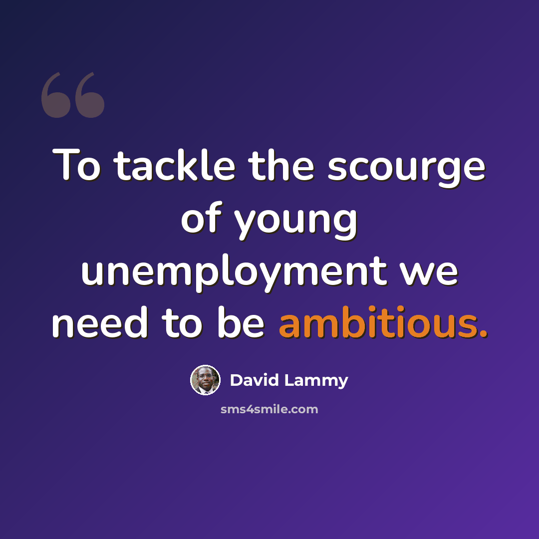 “To tackle the scourge of young unemployment we need to be ambitious.” quote by David Lammy