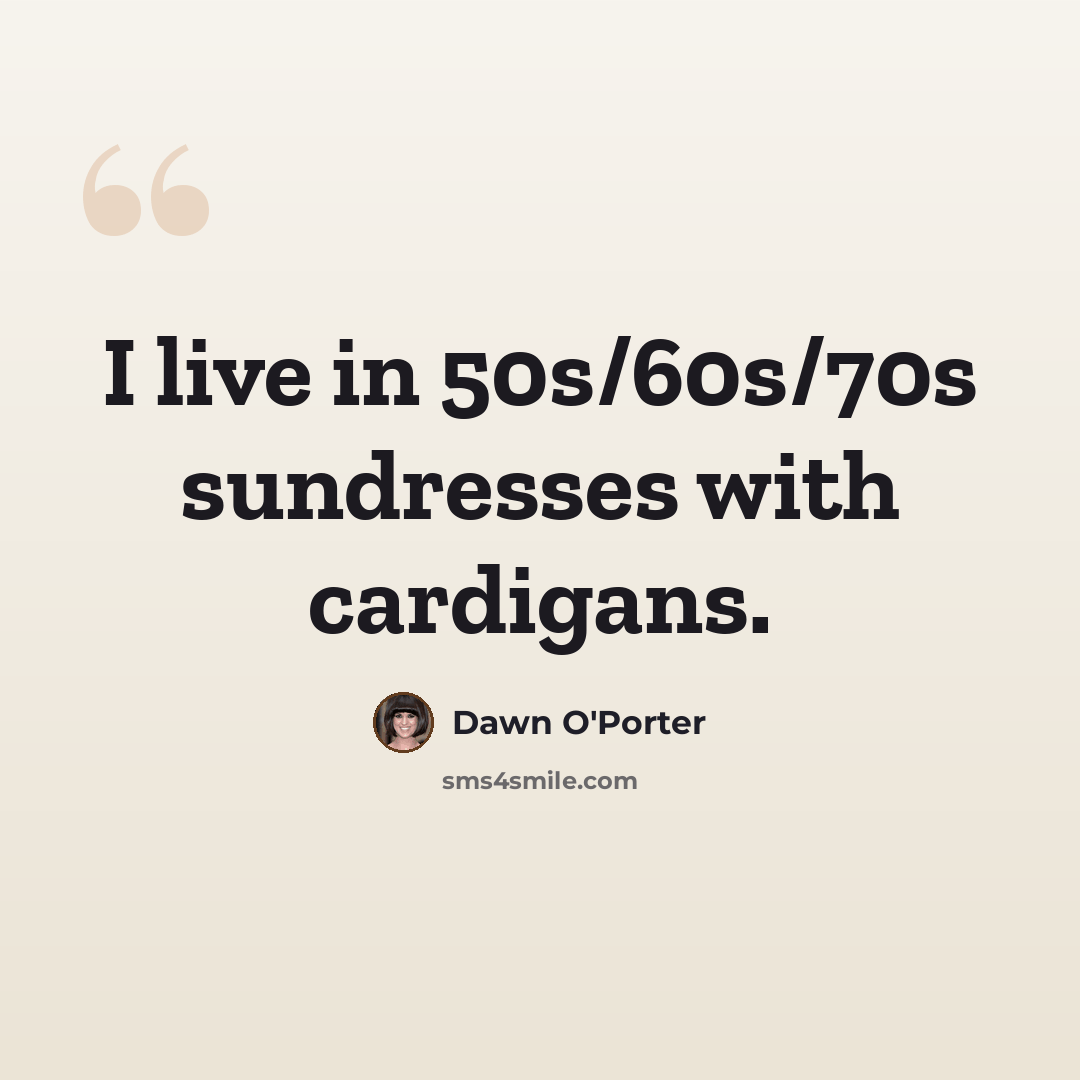 “I live in 50s/60s/70s sundresses with cardigans.” quote by Dawn O'Porter