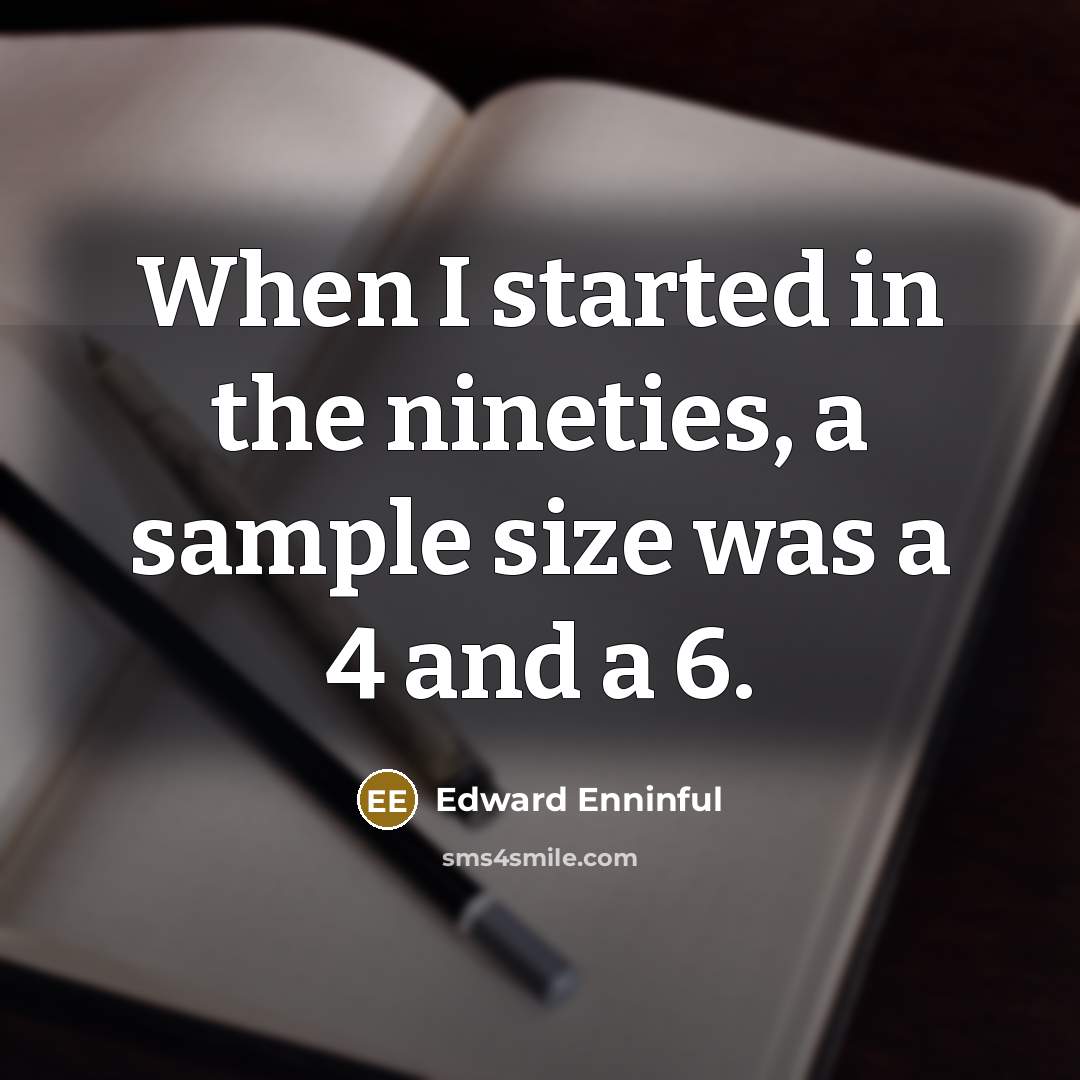 “When I started in the nineties, a sample size was a 4 and a 6.” quote by Edward Enninful