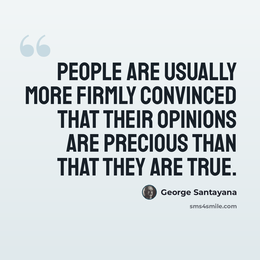 “People are usually more firmly convinced that their opinions are precious than that they are true.” quote by George Santayana