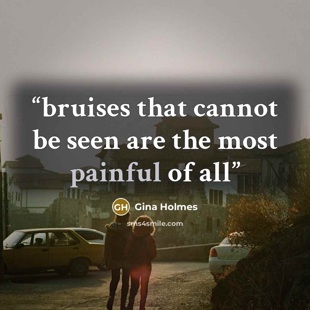 “bruises that cannot be seen are the most painful of all” quote by Gina Holmes