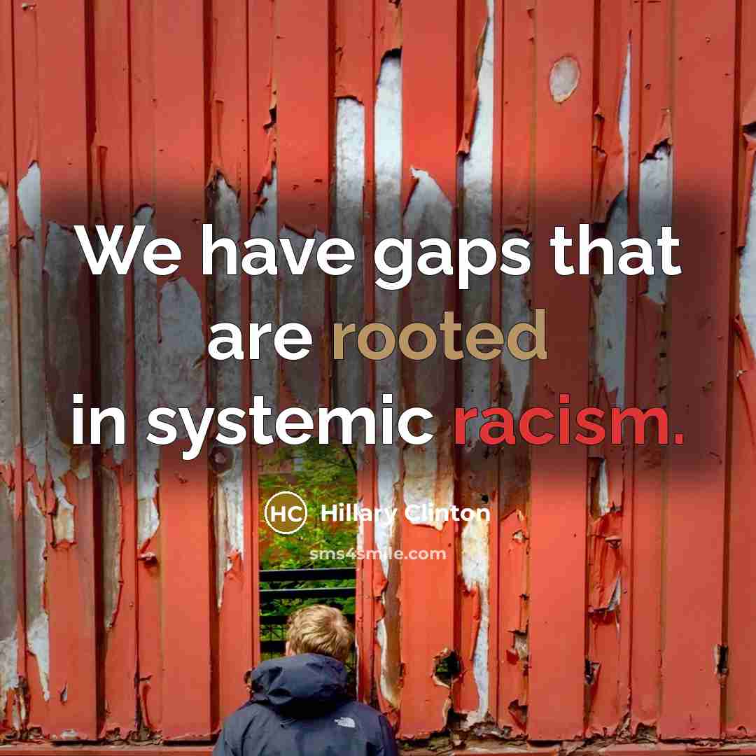 “We have gaps that are rooted in systemic racism.” quote by Hillary Clinton