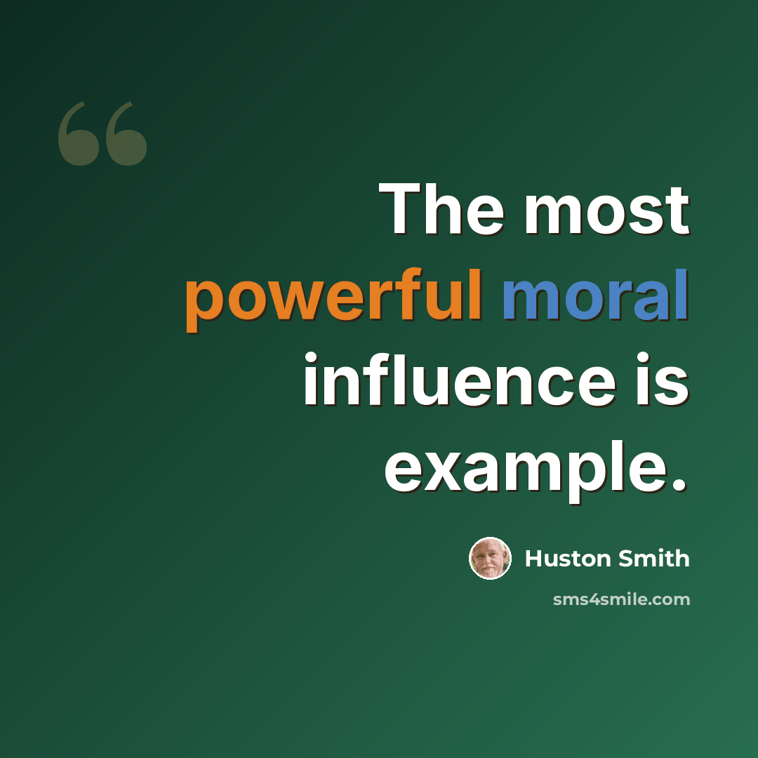 “The most powerful moral influence is example.” quote by Huston Smith