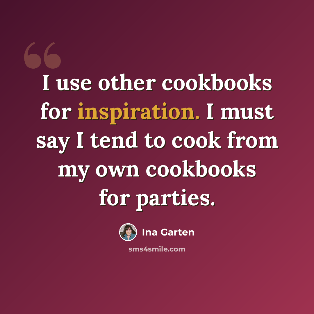 “I use other cookbooks for inspiration. I must say I tend to cook from my own cookbooks for parties.” quote by Ina Garten