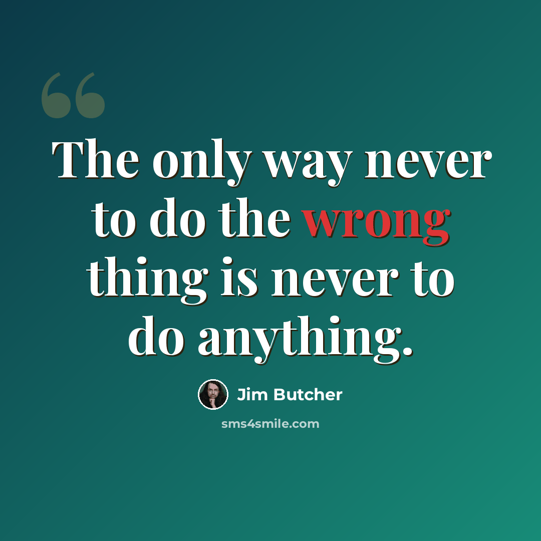 “The only way never to do the wrong thing is never to do anything.” quote by Jim Butcher