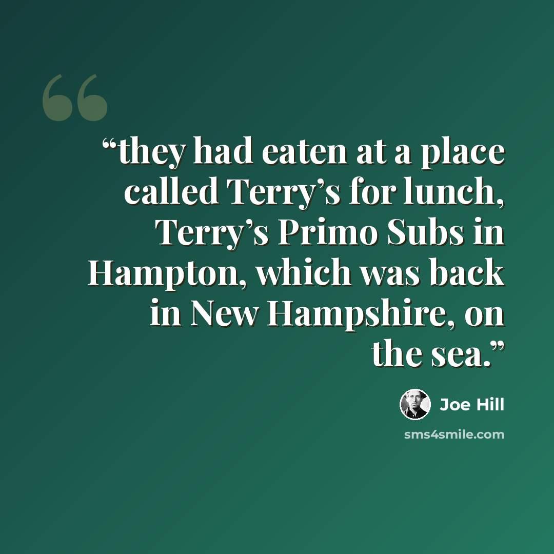 “they had eaten at a place called Terry’s for lunch, Terry’s Primo Subs in Hampton, which was back in New Hampshire, on the sea.” quote by Joe Hill