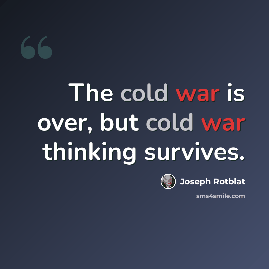 “The cold war is over, but cold war thinking survives.” quote by Joseph Rotblat