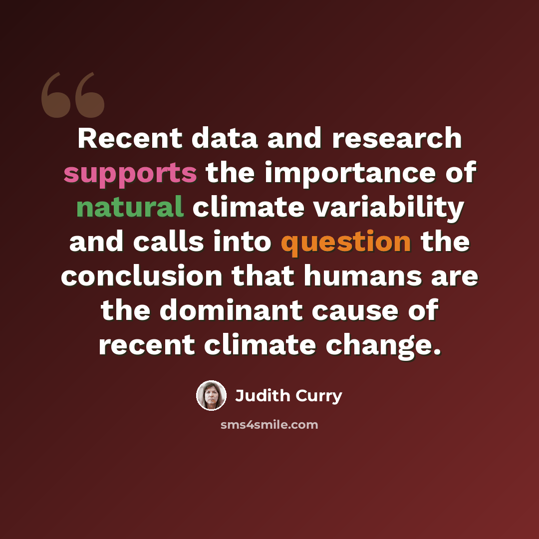 “Recent data and research supports the importance of natural climate variability and calls into question the conclusion that humans are the dominant cause of recent climate change.” quote by Judith Curry