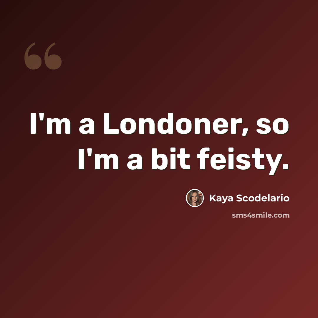 “I'm a Londoner, so I'm a bit feisty.” quote by Kaya Scodelario