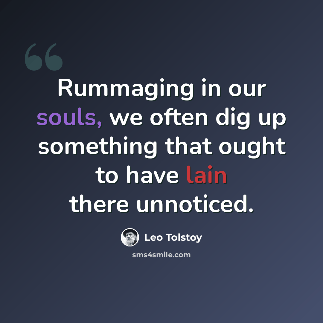 “Rummaging in our souls, we often dig up something that ought to have lain there unnoticed.” quote by Leo Tolstoy