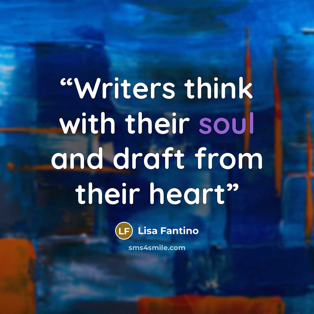 “Writers think with their soul and draft from their heart” quote by Lisa Fantino