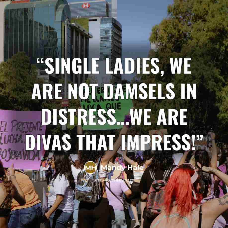 “Single ladies, we are not Damsels in Distress…we are Divas that Impress!” quote by Mandy Hale