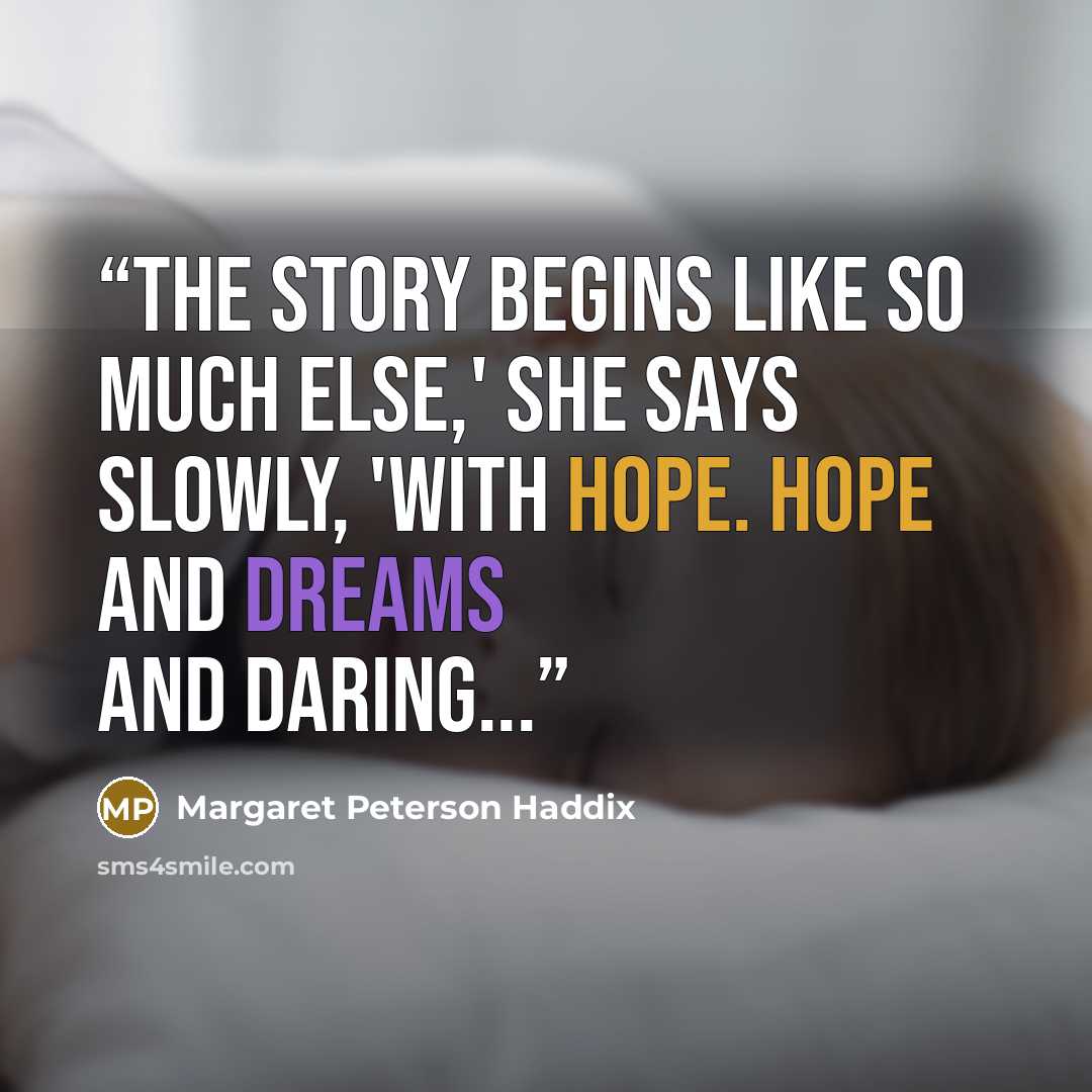 “The story begins like so much else,' she says slowly, 'With hope. Hope and dreams and daring...” quote by Margaret Peterson Haddix