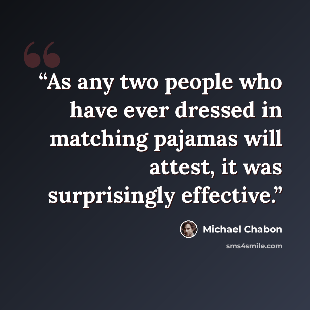 “As any two people who have ever dressed in matching pajamas will attest, it was surprisingly effective.” quote by Michael Chabon