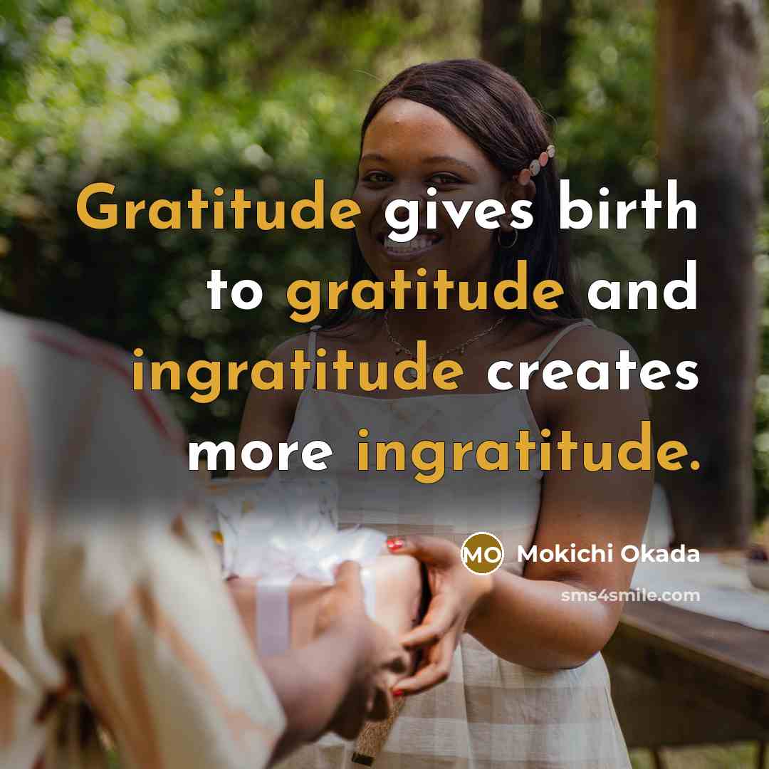 “Gratitude gives birth to gratitude and ingratitude creates more ingratitude.” quote by Mokichi Okada