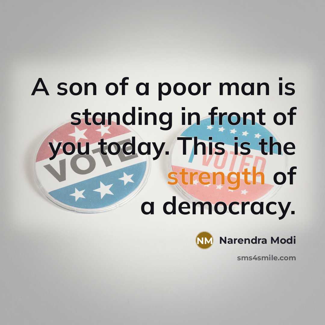 “A son of a poor man is standing in front of you today. This is the strength of a democracy.” quote by Narendra Modi