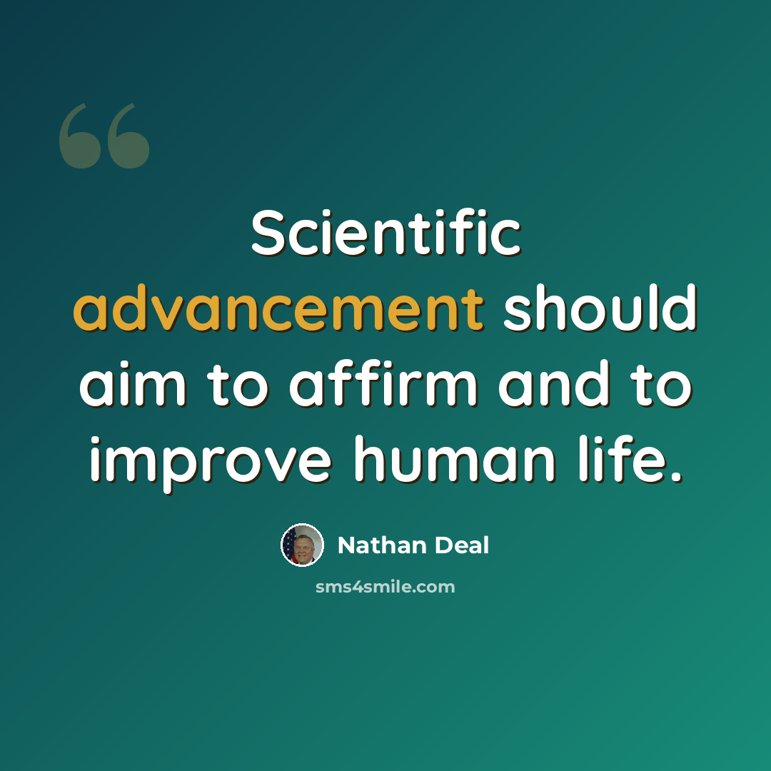 “Scientific advancement should aim to affirm and to improve human life.” quote by Nathan Deal