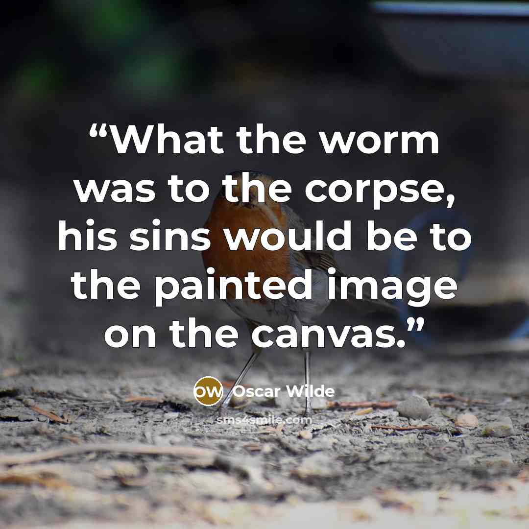 “What the worm was to the corpse, his sins would be to the painted image on the canvas.” quote by Oscar Wilde