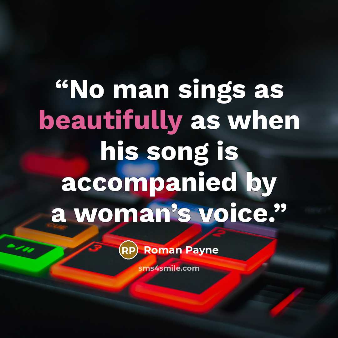 “No man sings as beautifully as when his song is accompanied by a woman’s voice.” quote by Roman Payne