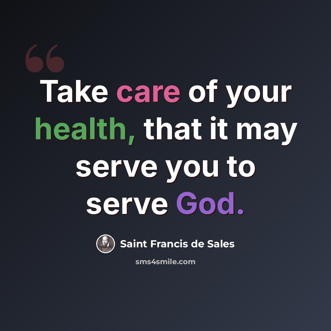 “Take care of your health, that it may serve you to serve God.” quote by Saint Francis de Sales