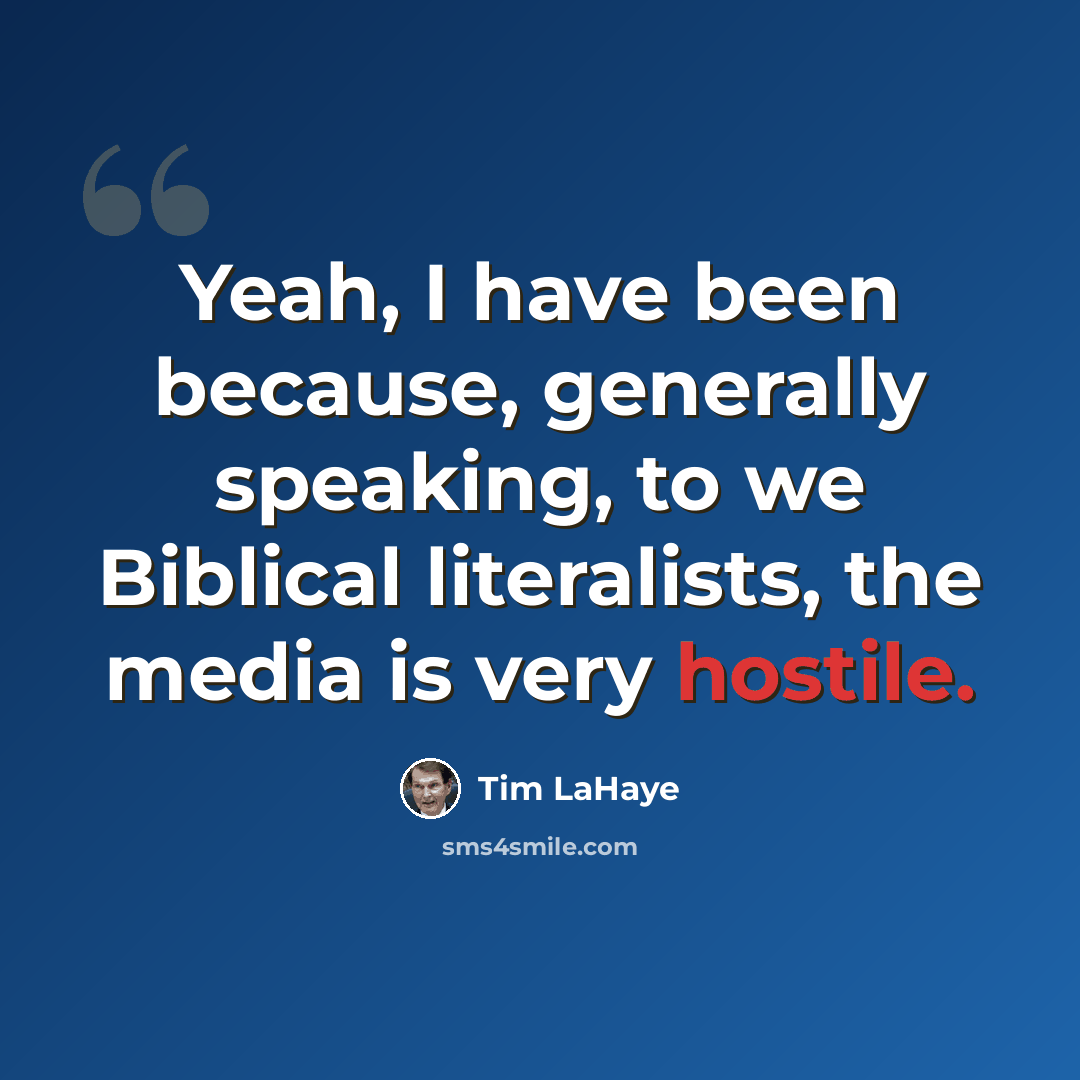 “Yeah, I have been because, generally speaking, to we Biblical literalists, the media is very hostile.” quote by Tim LaHaye