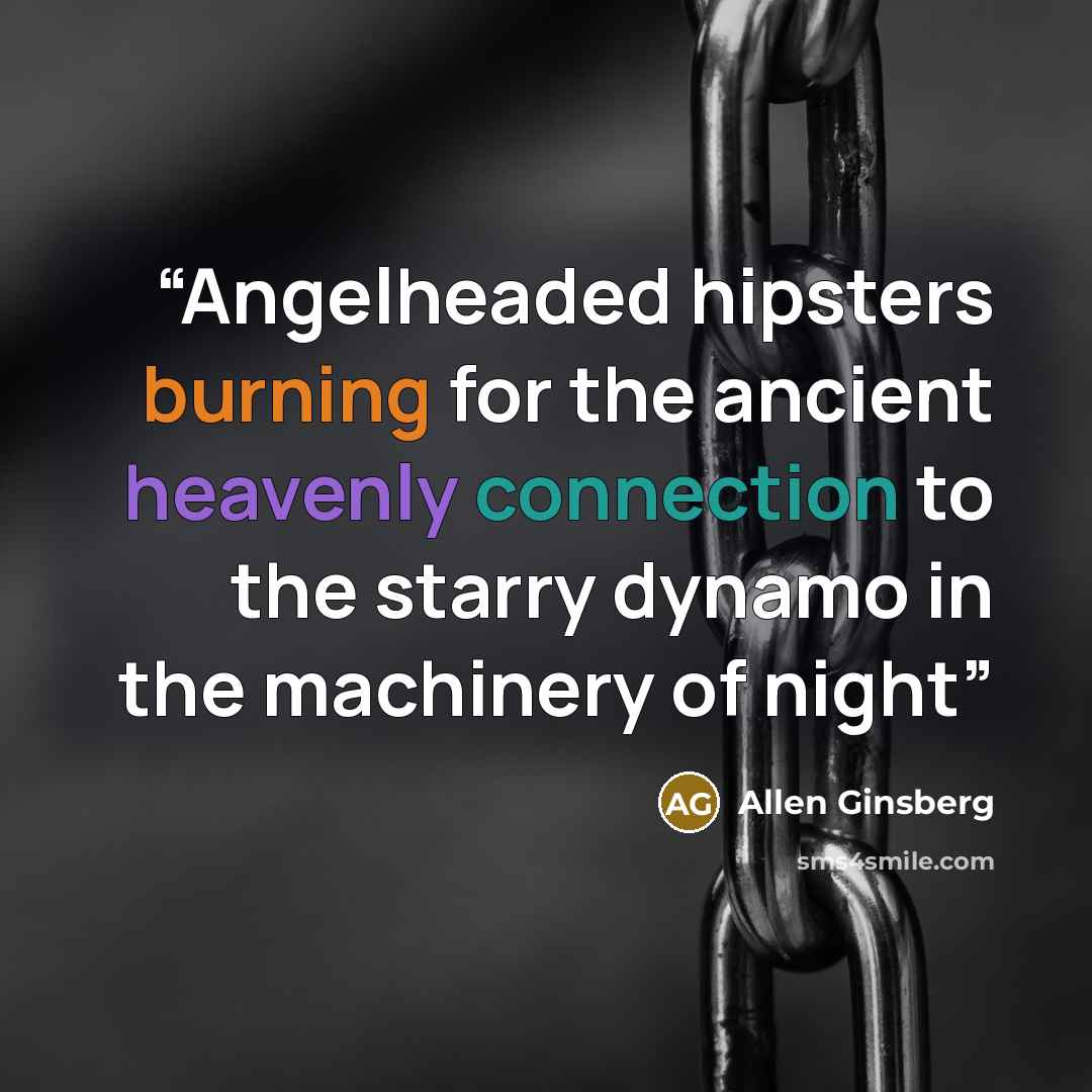 “Angelheaded hipsters burning for the ancient heavenly connection to the starry dynamo in the machinery of night” quote by Allen Ginsberg