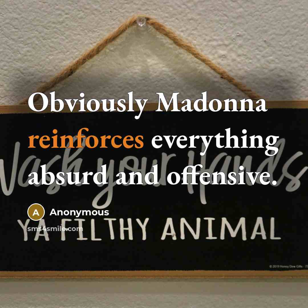 “Obviously Madonna reinforces everything absurd and offensive.” quote by Anonymous