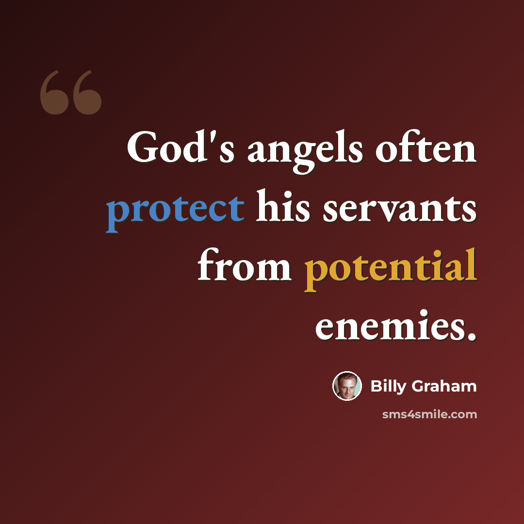 “God's angels often protect his servants from potential enemies.” quote by Billy Graham