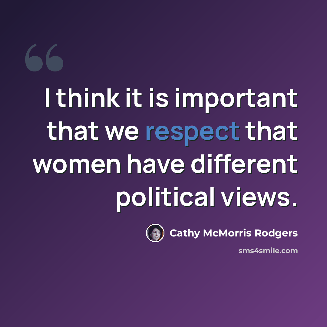 “I think it is important that we respect that women have different political views.” quote by Cathy McMorris Rodgers