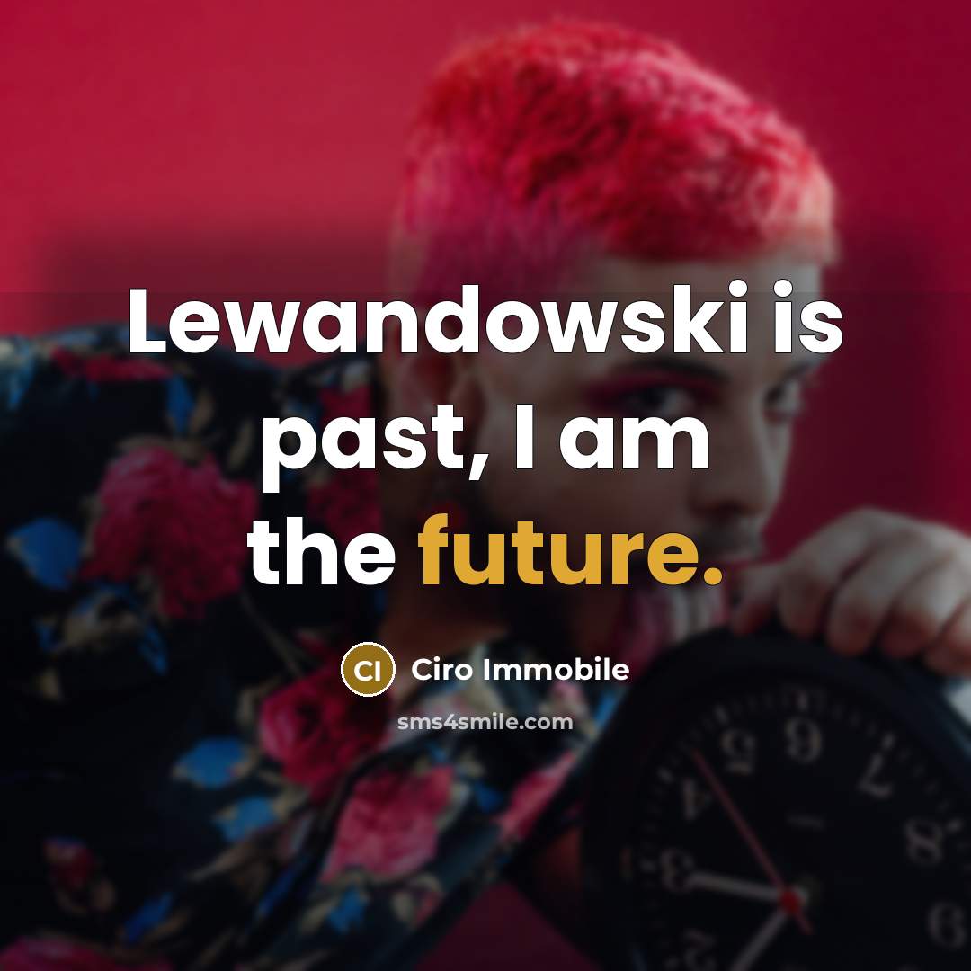 “Lewandowski is past, I am the future.” quote by Ciro Immobile