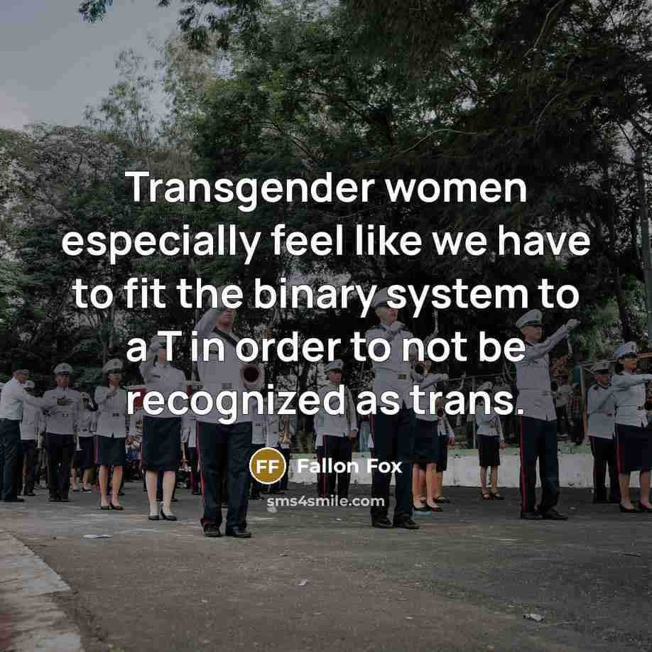 “Transgender women especially feel like we have to fit the binary system to a T in order to not be recognized as trans.” quote by Fallon Fox