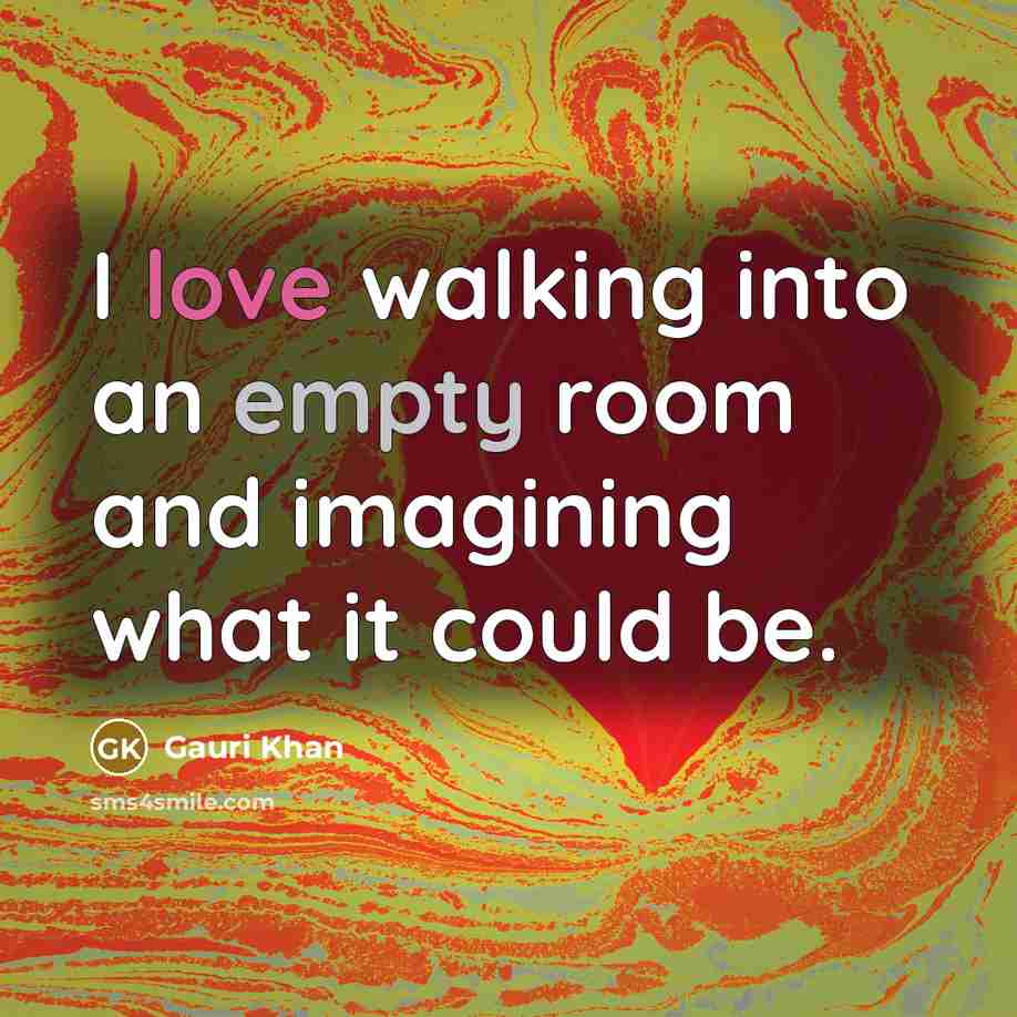 “I love walking into an empty room and imagining what it could be.” quote by Gauri Khan