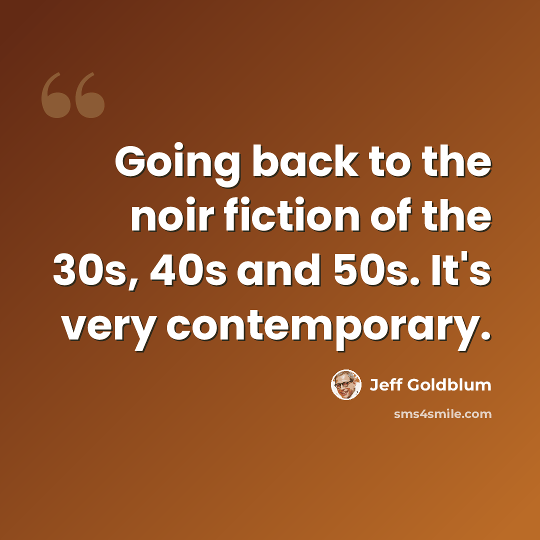 “Going back to the noir fiction of the 30s, 40s and 50s. It's very contemporary.” quote by Jeff Goldblum