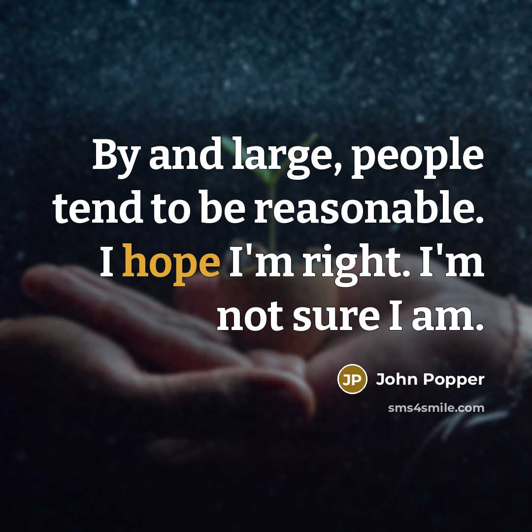 “By and large, people tend to be reasonable. I hope I'm right. I'm not sure I am.” quote by John Popper