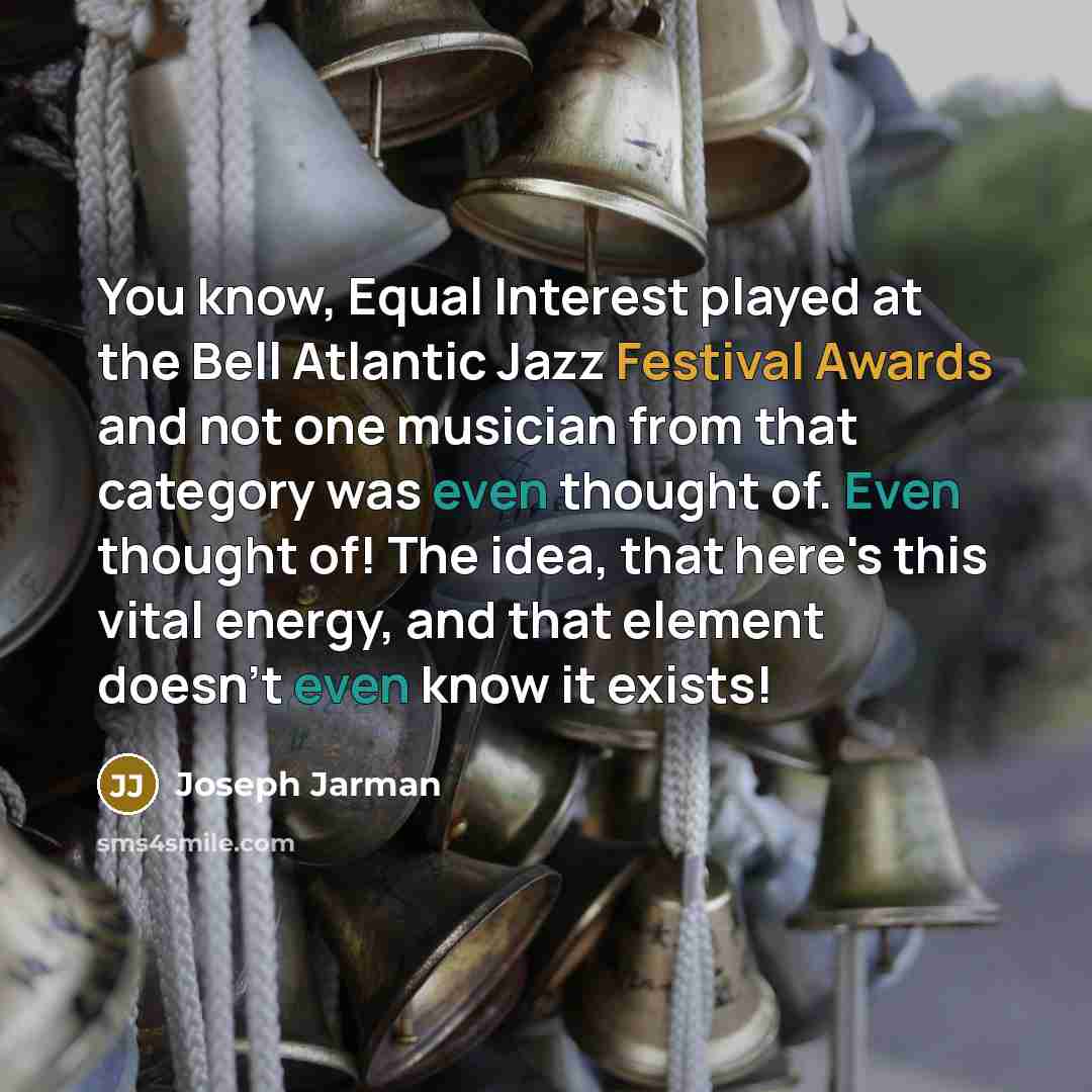 “You know, Equal Interest played at the Bell Atlantic Jazz Festival Awards and not one musician from that category was even thought of. Even thought of! The idea, that here's this vital energy, and that element doesn't even know it exists!” quote by Joseph Jarman