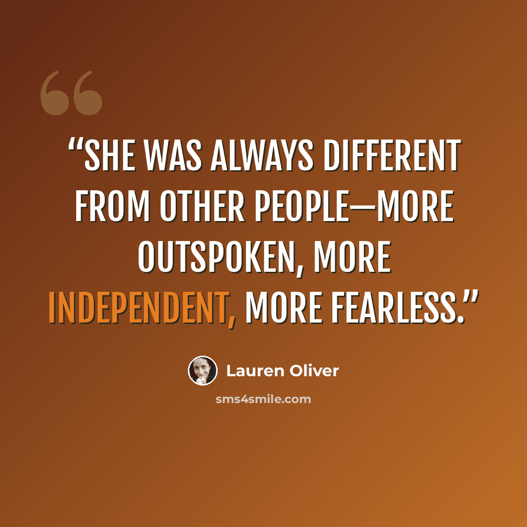 “She was always different from other people—more outspoken, more independent, more fearless.” quote by Lauren Oliver