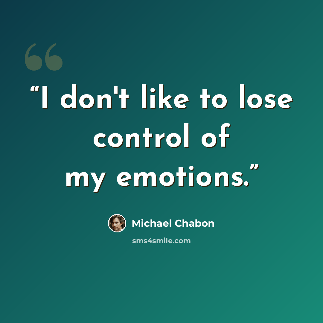 “I don't like to lose control of my emotions.” quote by Michael Chabon